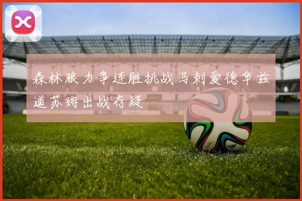 森林狼力争连胜挑战马刺爱德华兹道苏姆出战存疑