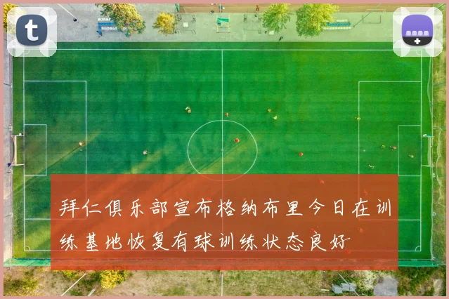 拜仁俱乐部宣布格纳布里今日在训练基地恢复有球训练状态良好
