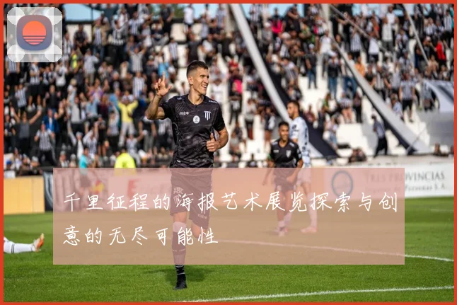 千里征程的海报艺术展览探索与创意的无尽可能性